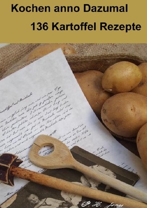 Kochen anno Dazumal – 136 Kartoffel Rezepte von Jones,  P. H.