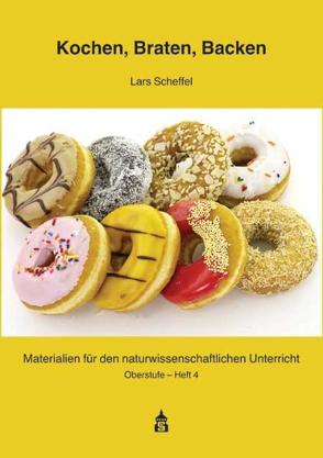 Kochen, Braten, Backen – Chemie, Physik und Biologie in der Küche von Scheffel,  Lars