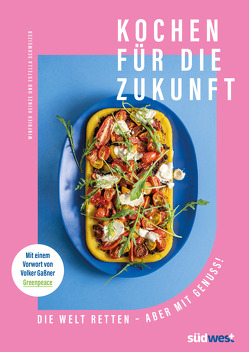 Kochen für die Zukunft – Die Welt retten – aber mit Genuss! von Heinze,  Winfried, Schweizer,  Estella