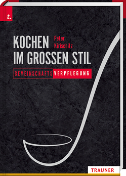 Kochen im großen Stil Viele Portionen – viel Genuss Gastronomie – Catering – Gemeinschaftsverpflegung von Kirischitz,  Peter