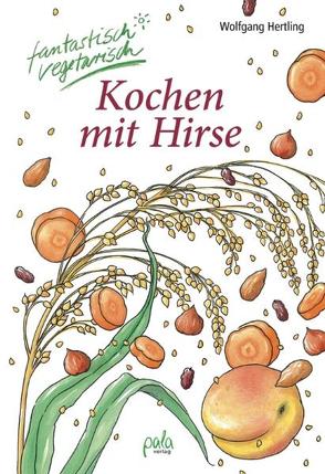 Kochen mit Hirse von Bauer,  Karin, Donath,  Anne, Hertling,  Wolfgang