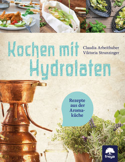 Kochen mit Hydrolaten von Arbeithuber,  Claudia, Stranzinger,  Viktoria
