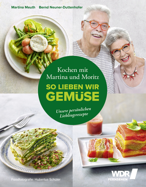 Kochen mit Martina und Moritz – So lieben wir Gemüse von Meuth,  Martina, Neuner-Duttenhofer,  Bernd "Moritz", Schüler,  Hubertus