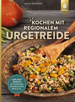 Kochen mit regionalem Urgetreide von Reimann,  Julia