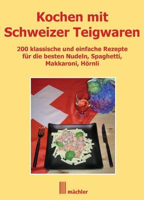 Kochen mit Schweizer Teigwaren von Mächler,  Andreas