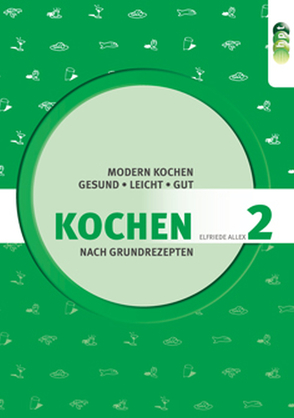 Kochen nach Grundrezepten, Teil 2: Modern kochen – gesund, leicht, gut von Allex,  Elfriede