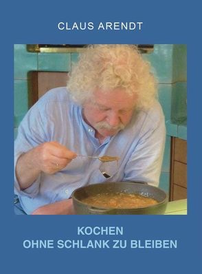 Kochen ohne schlank zu bleiben von Claus,  Arendt