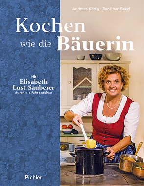 Kochen wie die Bäuerin von Koenig,  Andreas, Lust-Sauberer,  Elisabeth, van Bakel,  Rene
