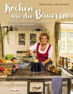 Kochen wie die Bäuerin von Koenig,  Andreas, Lust-Sauberer,  Elisabeth, van Bakel,  Rene