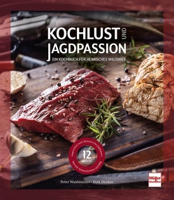 Kochlust und Jagdpassion von Decker,  Dirk, Waldmüller,  Peter