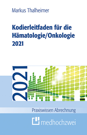Kodierleitfaden für die Hämatologie/Onkologie 2021 von Thalheimer,  Markus