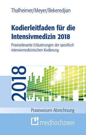 Kodierleitfaden für die Intensivmedizin 2018 von Bekeredjian,  Raffi, Meyer,  F. Joachim, Thalheimer,  Markus