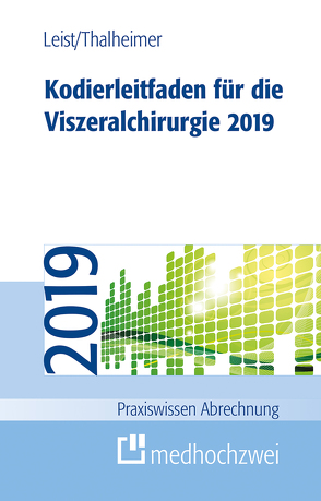 Kodierleitfaden für die Viszeralchirurgie 2019 von Leist,  Susanne, Thalheimer,  Markus