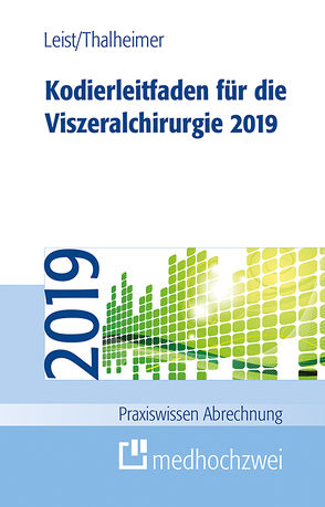 Kodierleitfaden für die Viszeralchirurgie 2019 von Leist,  Susanne, Thalheimer,  Markus