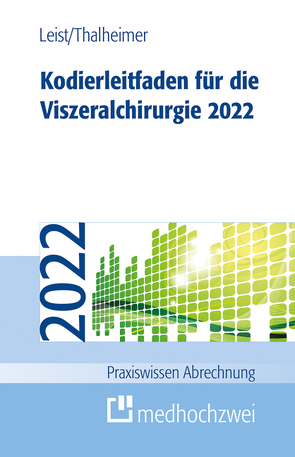 Kodierleitfaden für die Viszeralchirurgie 2022 von Leist,  Susanne, Thalheimer,  Markus