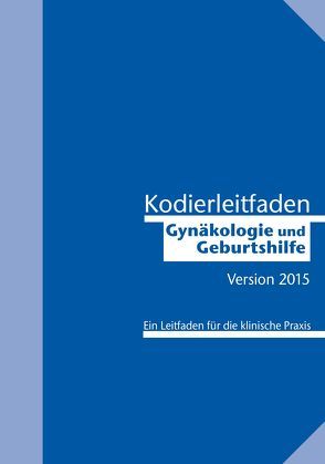 Kodierleitfaden Gynäkologie und Geburtshilfe 2015 von Kimmig,  Rainer, Lütkes,  Peter, Olschewski,  Jessica, Schmidt,  Andrea