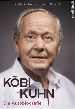 Köbi Kuhn. Die Autobiografie von Kneifl,  Sherin, Kuhn,  Jakob
