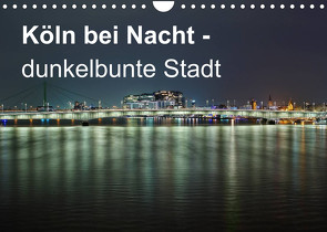 Köln bei Nacht – dunkelbunte Stadt (Wandkalender 2023 DIN A4 quer) von Brüggen // www. koelndunkelbunt.de,  Peter