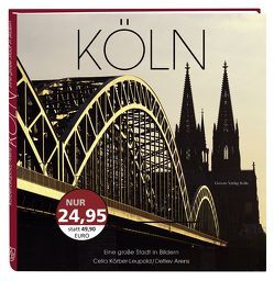 Köln. Eine große Stadt in Bildern von Arens,  Detlev, Körber-Leupold,  Celia