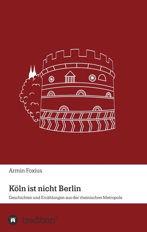 Köln ist nicht Berlin von Foxius,  Armin