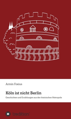 Köln ist nicht Berlin von Foxius,  Armin