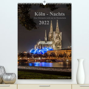 Köln-Nachts – Eine Metropole nicht nur im Mondschein (Premium, hochwertiger DIN A2 Wandkalender 2022, Kunstdruck in Hochglanz) von Blaschke,  Dieter