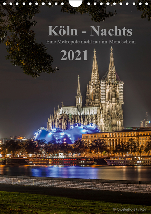 Köln-Nachts – Eine Metropole nicht nur im Mondschein (Wandkalender 2021 DIN A4 hoch) von Blaschke,  Dieter
