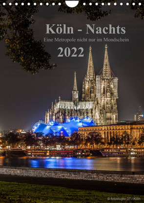 Köln-Nachts – Eine Metropole nicht nur im Mondschein (Wandkalender 2022 DIN A4 hoch) von Blaschke,  Dieter