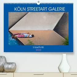 KÖLN STREETART GALERIE (Premium, hochwertiger DIN A2 Wandkalender 2023, Kunstdruck in Hochglanz) von boeTtchEr,  U