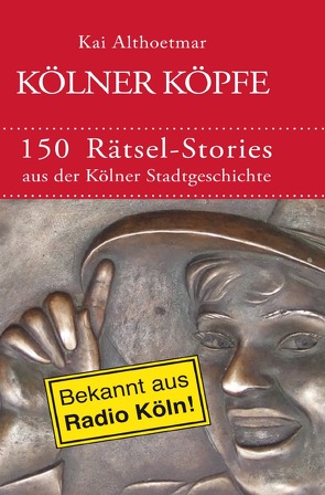 Kölner Köpfe. 150 Rätsel-Stories aus der Kölner Stadtgeschichte von Althoetmar,  Kai