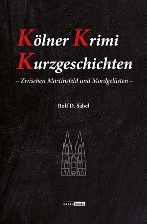 Kölner Krimi Kurzgeschichten von Sabel,  Rolf D