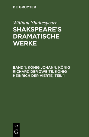 William Shakespeare: Shakspeare’s dramatische Werke / König Johann. König Richard der Zweite. König Heinrich der Vierte, Teil 1 von Schlegel,  August Wilhelm, Shakespeare,  William, Tieck,  Ludwig