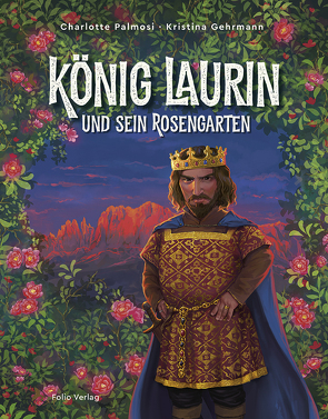König Laurin und sein Rosengarten von Gehrmann,  Kristina, Palmosi,  Charlotte