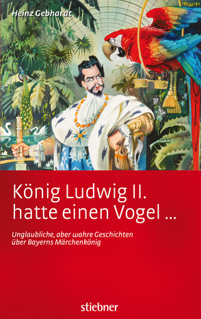 König Ludwig II hatte einen Vogel … von Gebhardt,  Heinz