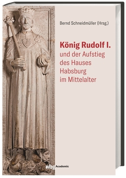 König Rudolf I. und der Aufstieg des Hauses Habsburg im Mittelalter von Schneidmüller,  Bernd