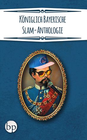 Königlich Bayerische Slam-Anthologie von Simon,  Pascal