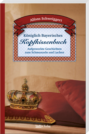 Königlich Bayerisches Kopfkissenbuch von Schweiggert,  Alfons