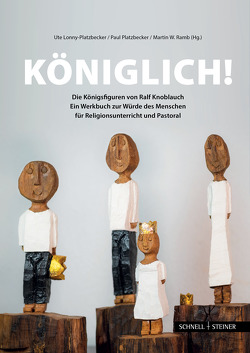 Königlich! Die Königsfiguren von Ralf Knoblauch von Lonny-Platzbecker,  Ute, Platzbecker,  Paul, Ramb,  Martin W