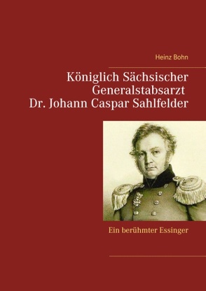 Königlich Sächsischer Generalstabsarzt Dr. Johann Caspar Sahlfelder von Bohn,  Heinz