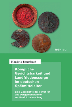 Königliche Gerichtsbarkeit und Landfriedenssorge im deutschen Spätmittelalter von Baumbach,  Hendrik