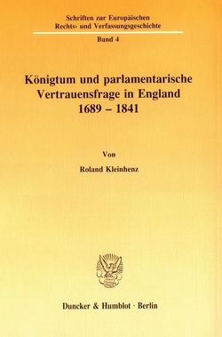 Königtum und parlamentarische Vertrauensfrage in England 1689 – 1841 von Kleinhenz,  Roland
