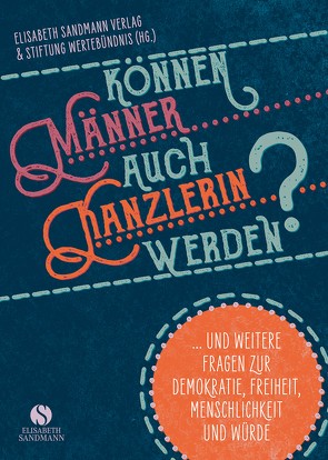 Können Männer auch Kanzlerin werden?. von Elisabeth Sandmann Verlag, Southern,  Anneke, Stiftung Wertebündnis