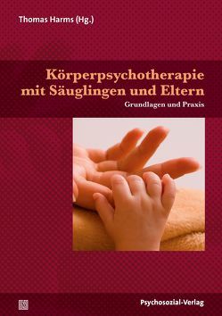 Körperpsychotherapie mit Säuglingen und Eltern von Appleton,  Matthew, Beckedorf,  Dirk, Bücher,  Regina, Deyringer,  Mechthild, Diederichs,  Paula, Geissler,  Peter, Greil,  Thomas, Harms,  Thomas, Hausch,  Christine, Janus,  Ludwig, Käppeli,  Klaus, Lange,  Doris, Meier-Gräwe,  Uta, Merkel,  Rudolf, Poerschke,  Gerd, Renggli,  Franz, Saltuari,  Petra, Stulz-Koller,  Antonia, Thielen,  Manfred, Trautmann-Voigt,  Sabine, Wagenknecht,  Inga, Weiffen,  Anja