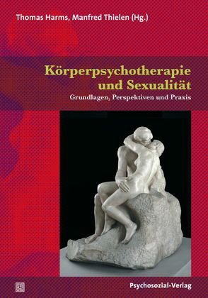 Körperpsychotherapie und Sexualität von Abraham,  Anke, Bischof,  Karoline, Dessler-Bellmund,  Monika, Eberhard-Kaechele,  Marianne, Fischer,  Notburga, Fischer,  Robert, Gnirss-Bormet,  Ruth, Harms,  Thomas, Krüger-Kirn,  Helga, Maaz,  Hans-Joachim, Martin,  Gabriele, Rackelmann,  Marc, Schmilinsky,  Sophia, Schroeter,  Bettina, Sparmann,  Julia, Thielen,  Manfred, Willach-Holzapfel,  Anna