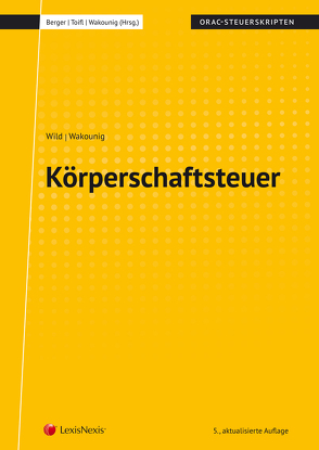Körperschaftsteuer (Skriptum) von Berger,  MR Wolfgang, Toifl,  Caroline, Wakounig,  Marian, Wild,  Alexandra