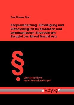 Körperverletzung, Einwilligung und Sittenwidrigkeit im deutschen und amerikanischen Strafrecht am Beispiel von Mixed Martial Arts von Thal,  Paul Thomas