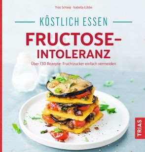 Köstlich essen – Fructose-Intoleranz von Lübbe,  Isabella, Schleip,  Thilo