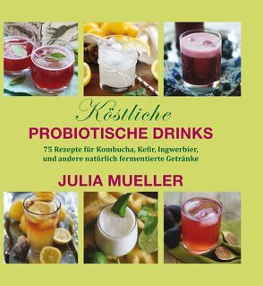 Köstliche Probiotische Drinks von Mueller,  Julia