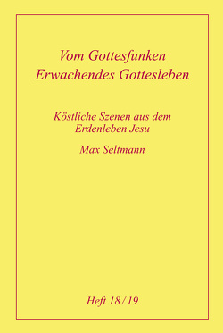 Köstliche Szenen aus dem Erdenleben Jesu / Vom Gottesfunken /Erwachendes Gottesleben von Seltmann,  Max