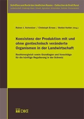 Koexistenz der Produktion mit und ohne gentechnisch veränderte Organismen in der Landwirtschaft von Errass,  Christoph, Kohler,  Stefan, Schweizer,  Rainer J.